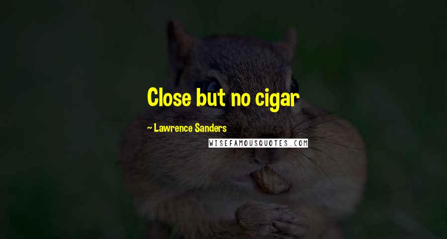 Lawrence Sanders Quotes: Close but no cigar