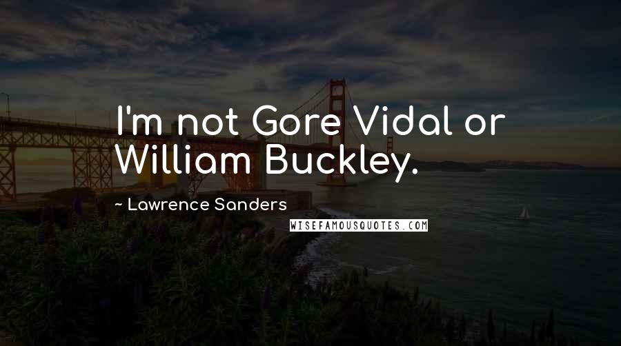 Lawrence Sanders Quotes: I'm not Gore Vidal or William Buckley.