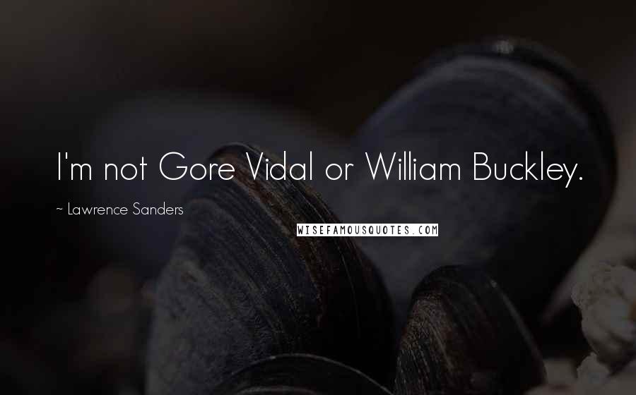 Lawrence Sanders Quotes: I'm not Gore Vidal or William Buckley.