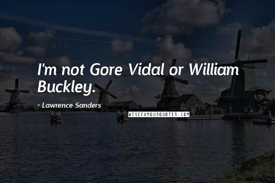 Lawrence Sanders Quotes: I'm not Gore Vidal or William Buckley.