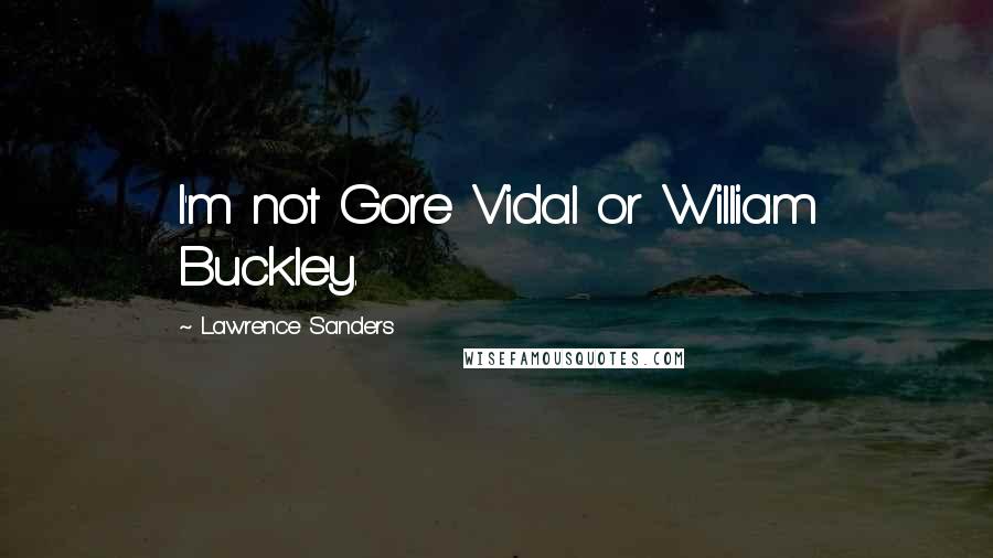 Lawrence Sanders Quotes: I'm not Gore Vidal or William Buckley.