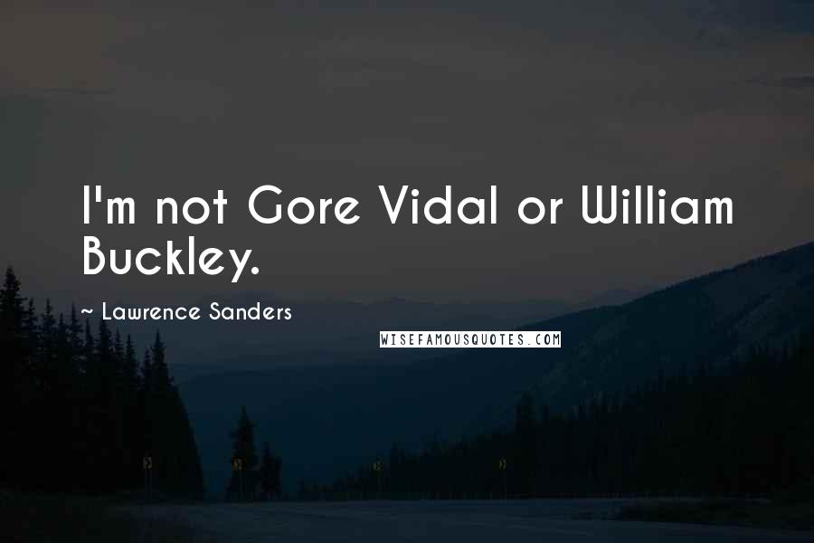 Lawrence Sanders Quotes: I'm not Gore Vidal or William Buckley.