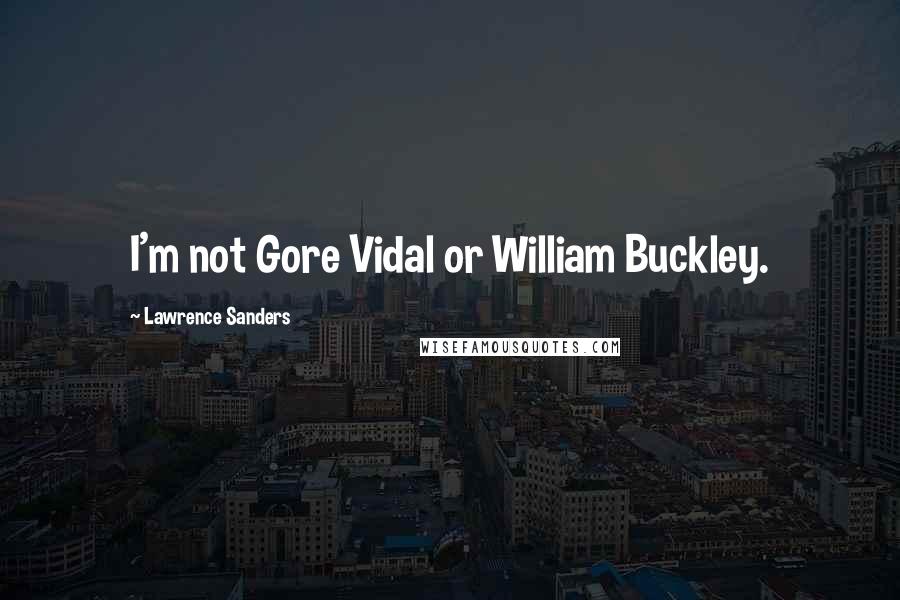 Lawrence Sanders Quotes: I'm not Gore Vidal or William Buckley.