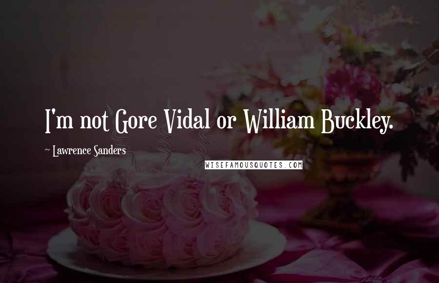 Lawrence Sanders Quotes: I'm not Gore Vidal or William Buckley.