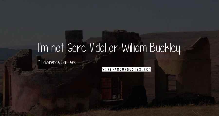 Lawrence Sanders Quotes: I'm not Gore Vidal or William Buckley.