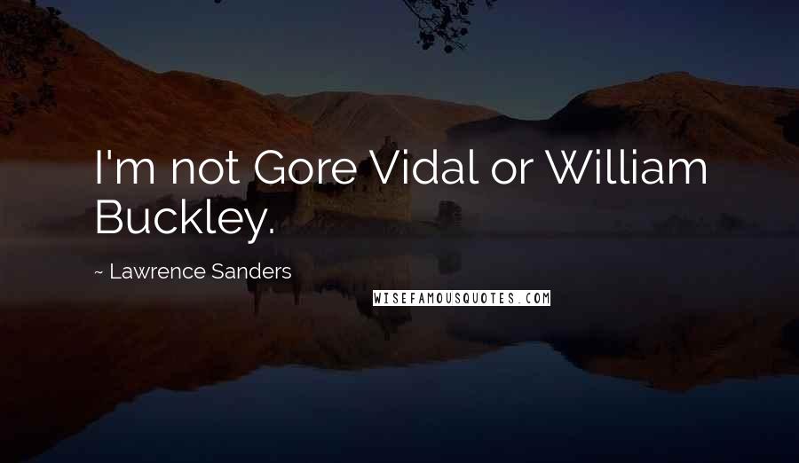 Lawrence Sanders Quotes: I'm not Gore Vidal or William Buckley.