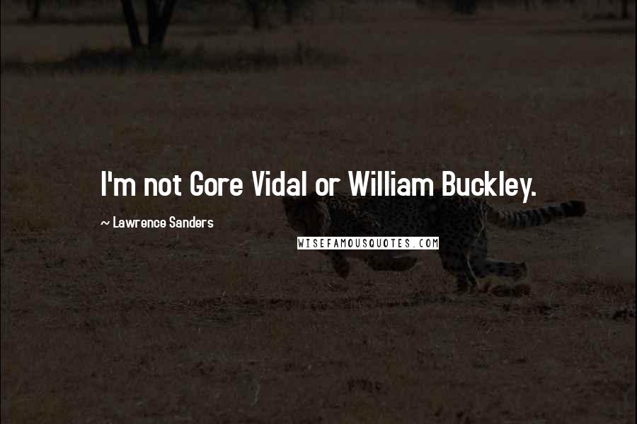 Lawrence Sanders Quotes: I'm not Gore Vidal or William Buckley.