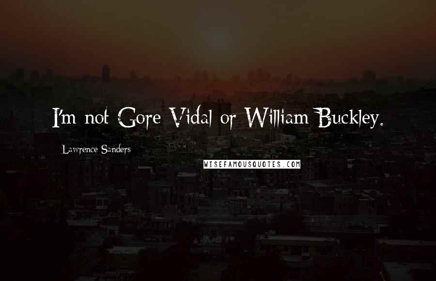 Lawrence Sanders Quotes: I'm not Gore Vidal or William Buckley.