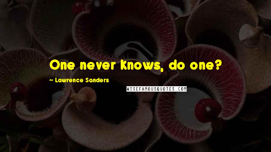 Lawrence Sanders Quotes: One never knows, do one?