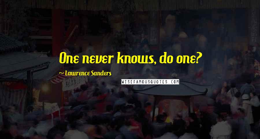 Lawrence Sanders Quotes: One never knows, do one?