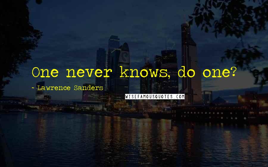 Lawrence Sanders Quotes: One never knows, do one?