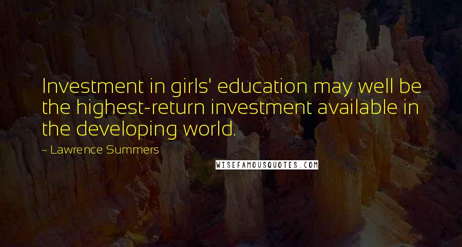 Lawrence Summers Quotes: Investment in girls' education may well be the highest-return investment available in the developing world.