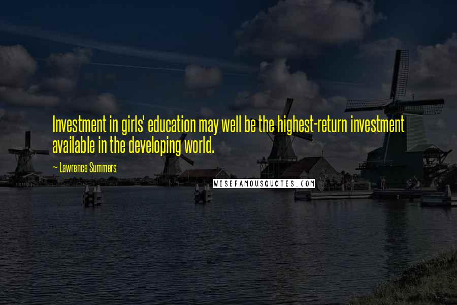 Lawrence Summers Quotes: Investment in girls' education may well be the highest-return investment available in the developing world.