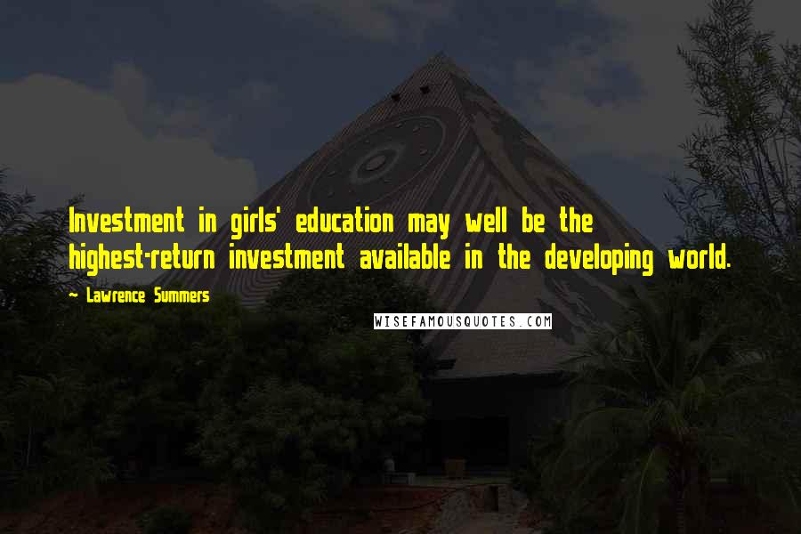 Lawrence Summers Quotes: Investment in girls' education may well be the highest-return investment available in the developing world.