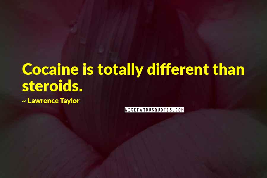 Lawrence Taylor Quotes: Cocaine is totally different than steroids.