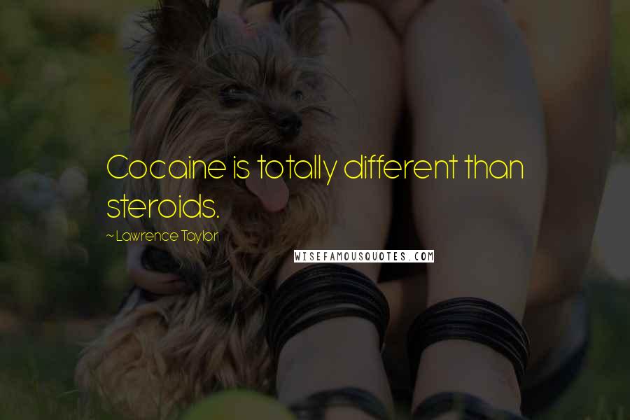 Lawrence Taylor Quotes: Cocaine is totally different than steroids.