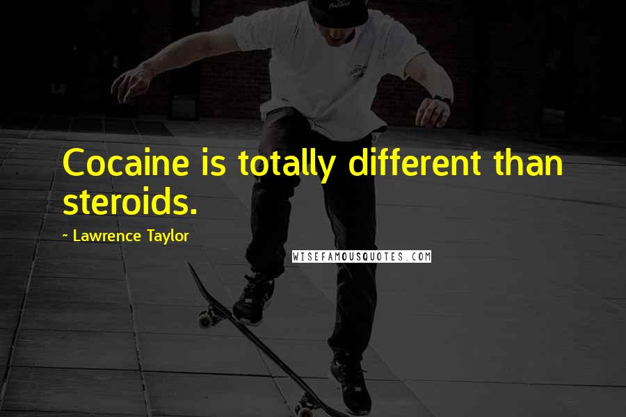 Lawrence Taylor Quotes: Cocaine is totally different than steroids.
