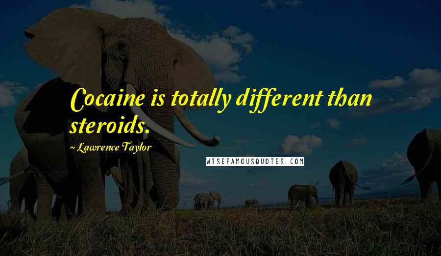 Lawrence Taylor Quotes: Cocaine is totally different than steroids.