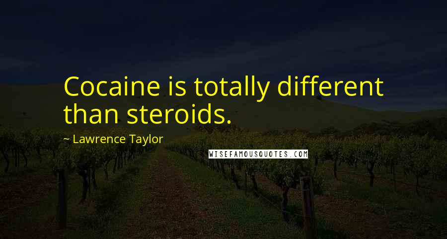 Lawrence Taylor Quotes: Cocaine is totally different than steroids.