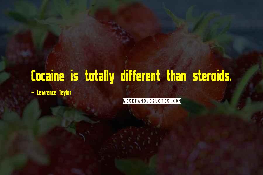 Lawrence Taylor Quotes: Cocaine is totally different than steroids.