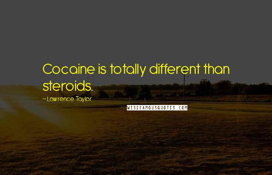 Lawrence Taylor Quotes: Cocaine is totally different than steroids.