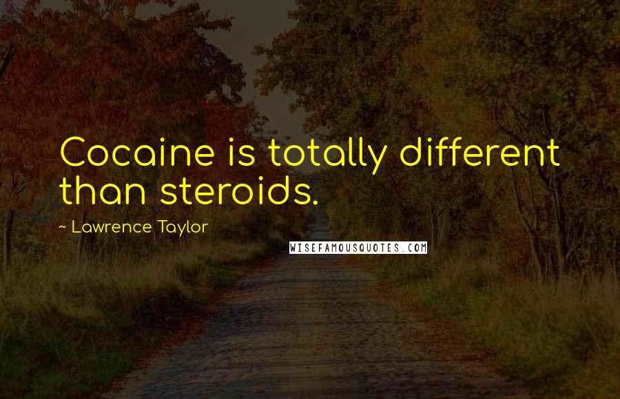 Lawrence Taylor Quotes: Cocaine is totally different than steroids.