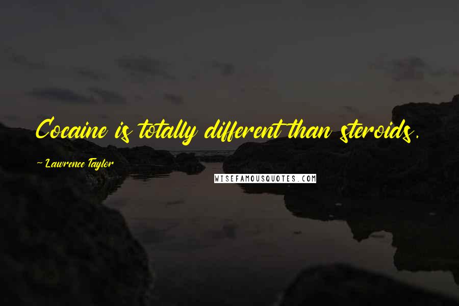 Lawrence Taylor Quotes: Cocaine is totally different than steroids.