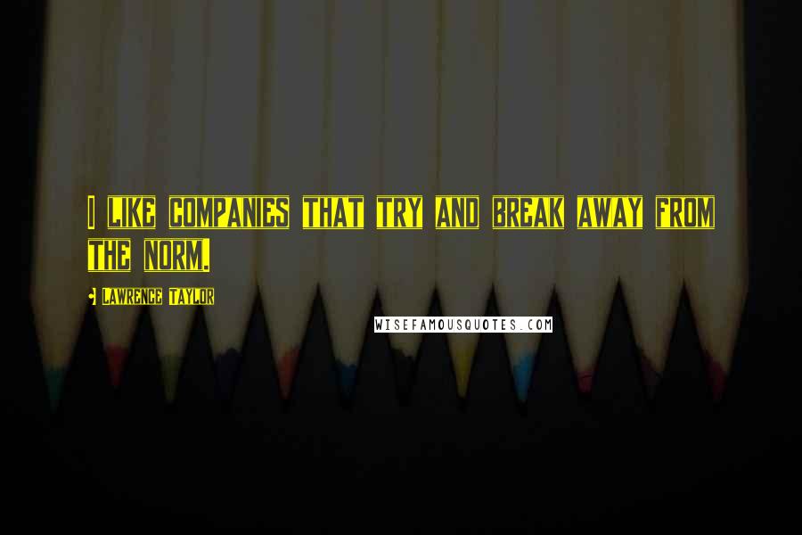 Lawrence Taylor Quotes: I like companies that try and break away from the norm.
