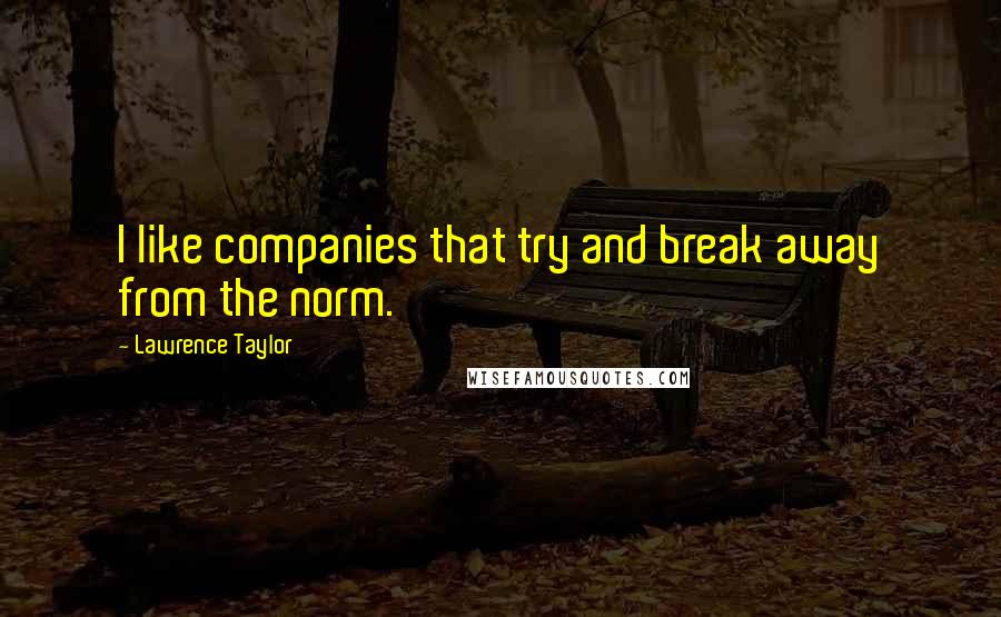 Lawrence Taylor Quotes: I like companies that try and break away from the norm.