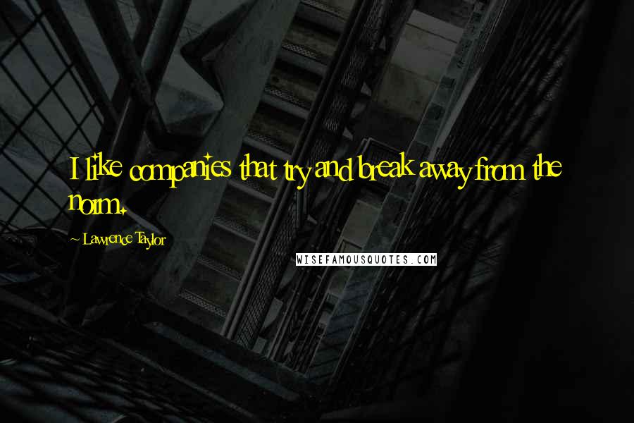 Lawrence Taylor Quotes: I like companies that try and break away from the norm.