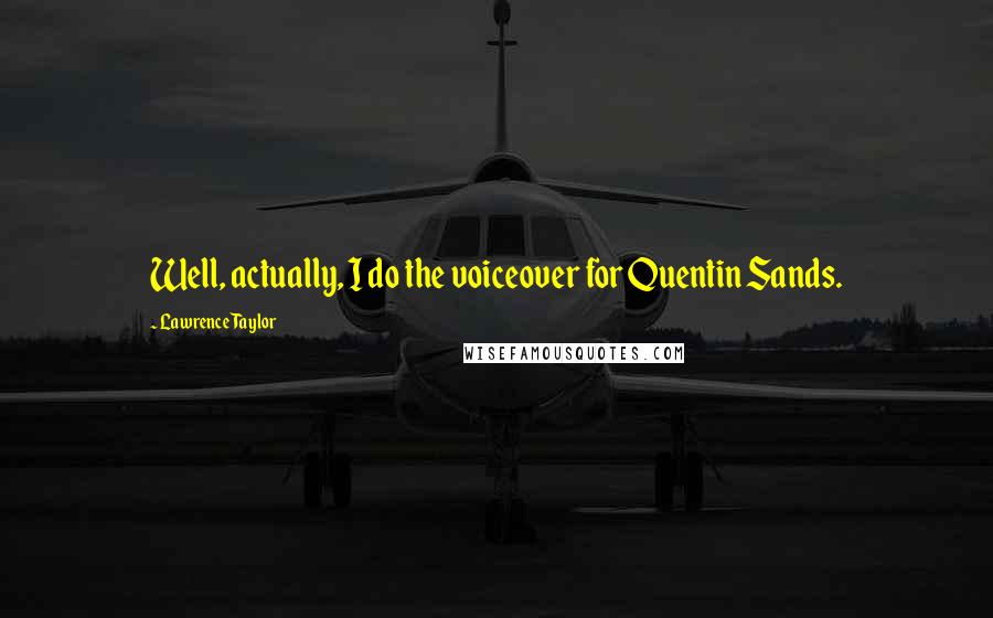 Lawrence Taylor Quotes: Well, actually, I do the voiceover for Quentin Sands.