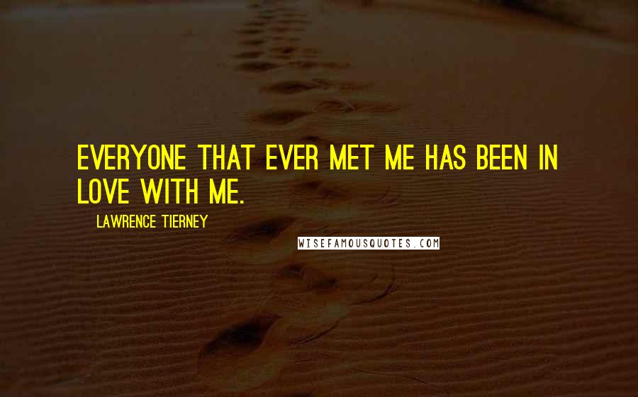Lawrence Tierney Quotes: Everyone that ever met me has been in love with me.