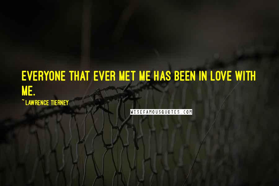 Lawrence Tierney Quotes: Everyone that ever met me has been in love with me.