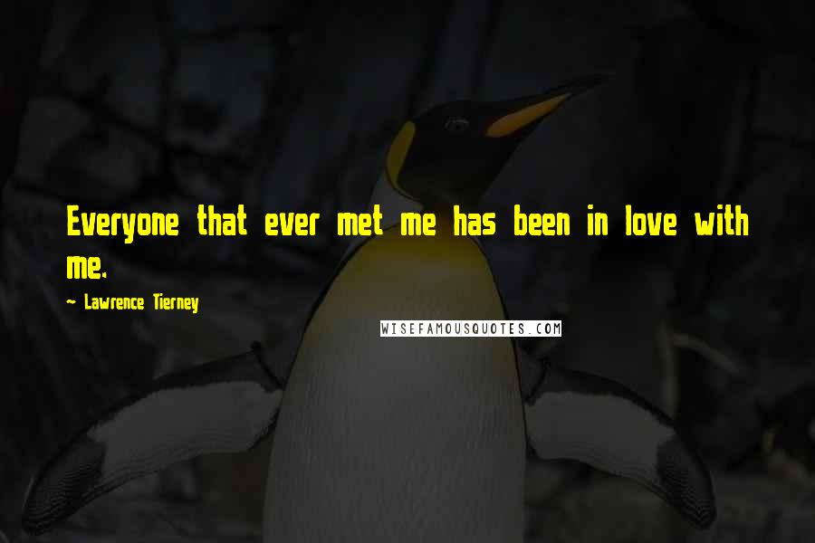 Lawrence Tierney Quotes: Everyone that ever met me has been in love with me.