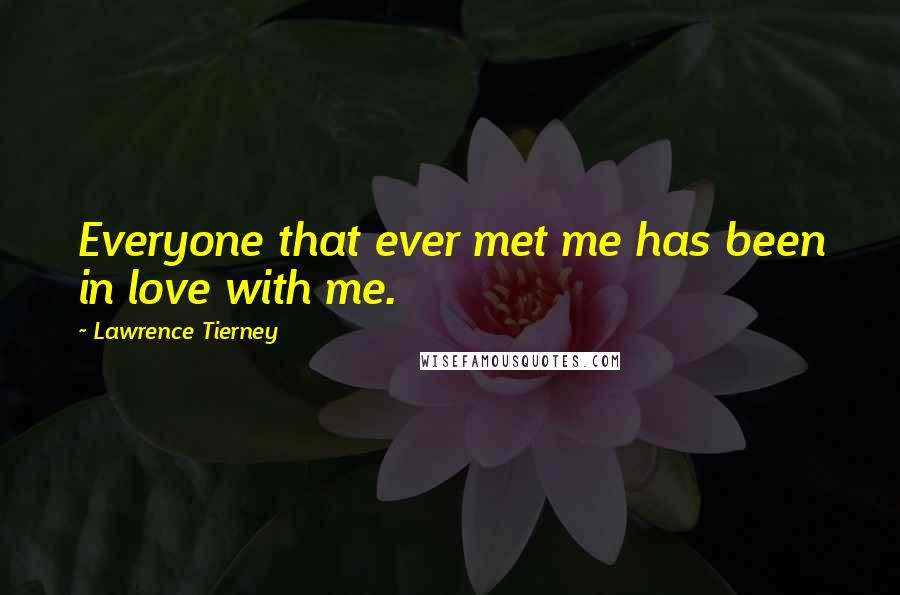 Lawrence Tierney Quotes: Everyone that ever met me has been in love with me.