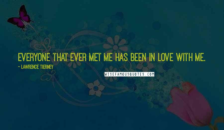 Lawrence Tierney Quotes: Everyone that ever met me has been in love with me.