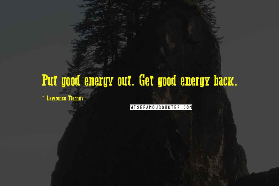 Lawrence Tierney Quotes: Put good energy out. Get good energy back.