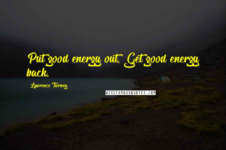 Lawrence Tierney Quotes: Put good energy out. Get good energy back.