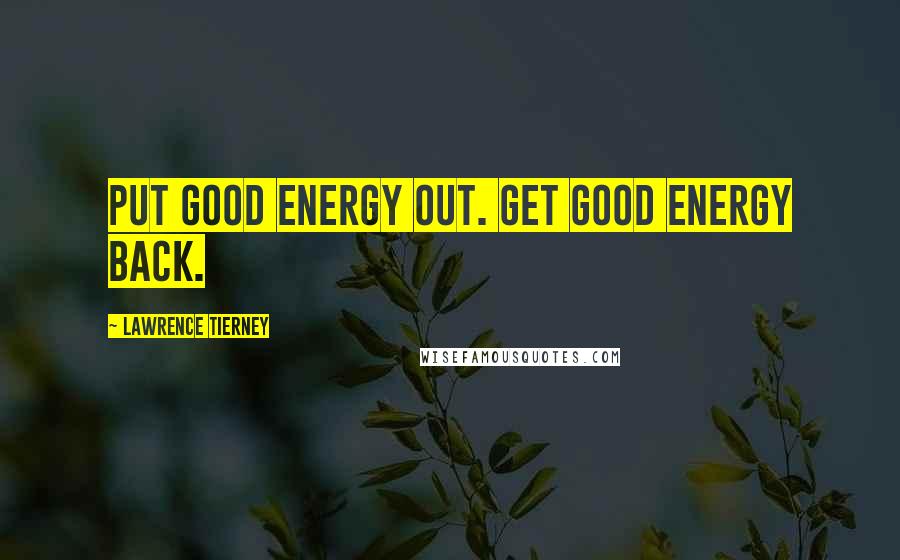 Lawrence Tierney Quotes: Put good energy out. Get good energy back.