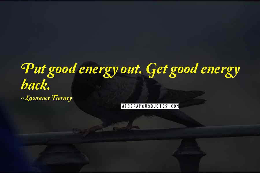 Lawrence Tierney Quotes: Put good energy out. Get good energy back.