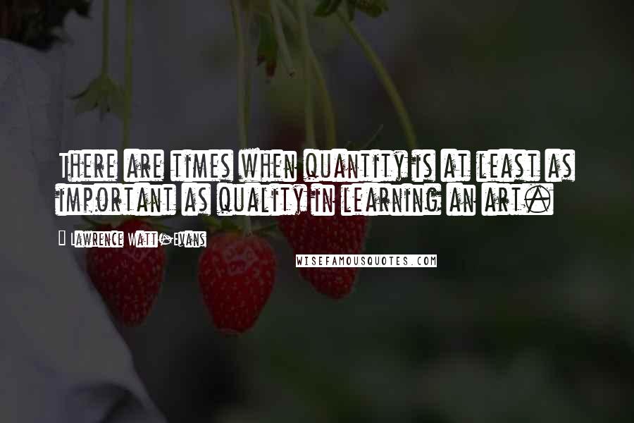 Lawrence Watt-Evans Quotes: There are times when quantity is at least as important as quality in learning an art.