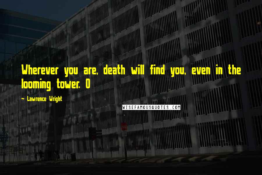 Lawrence Wright Quotes: Wherever you are, death will find you, even in the looming tower. O