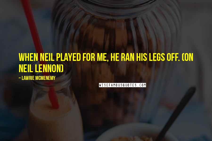 Lawrie McMenemy Quotes: When Neil played for me, he ran his legs off. (on Neil Lennon)