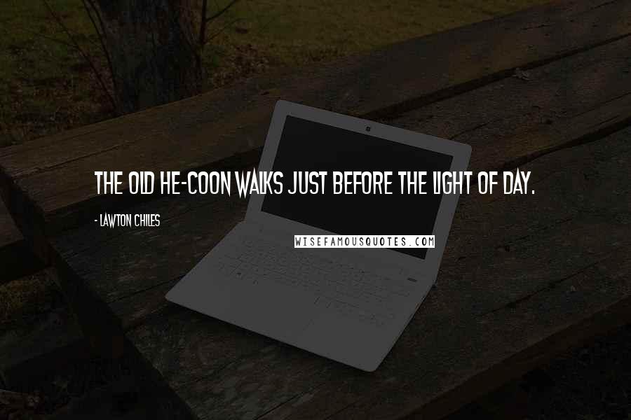 Lawton Chiles Quotes: The old he-coon walks just before the light of day.