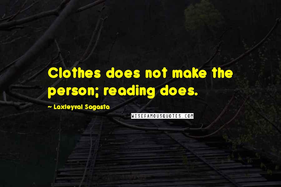 Laxleyval Sagasta Quotes: Clothes does not make the person; reading does.