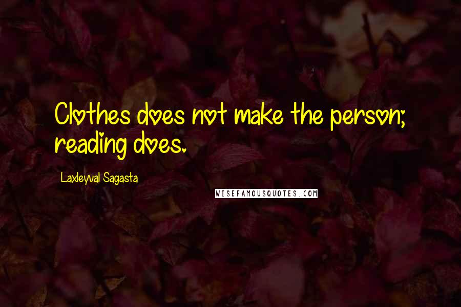 Laxleyval Sagasta Quotes: Clothes does not make the person; reading does.