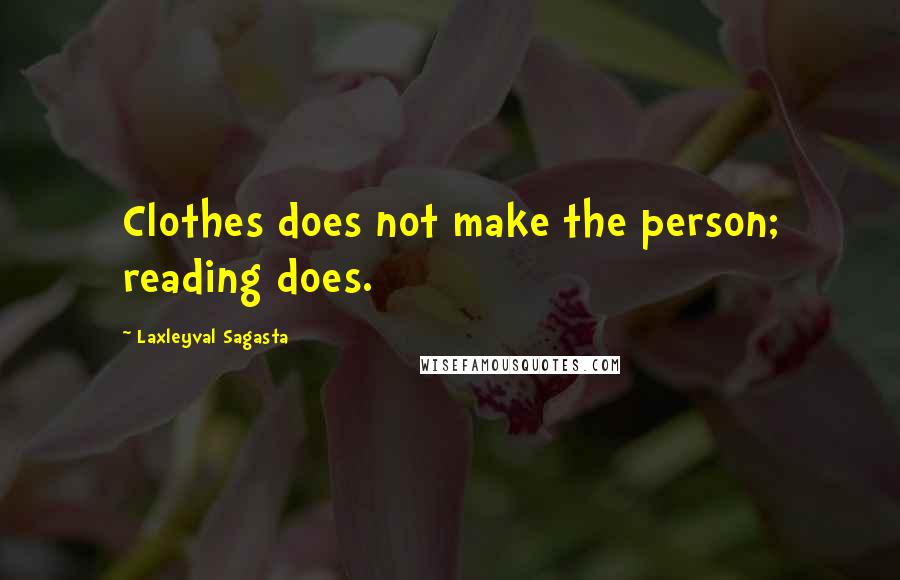 Laxleyval Sagasta Quotes: Clothes does not make the person; reading does.