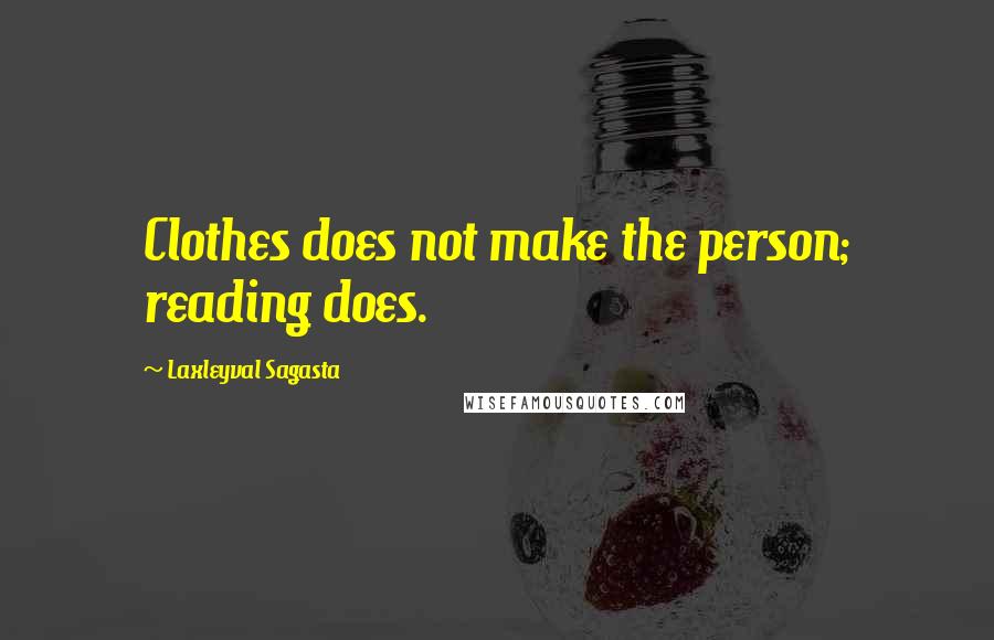 Laxleyval Sagasta Quotes: Clothes does not make the person; reading does.