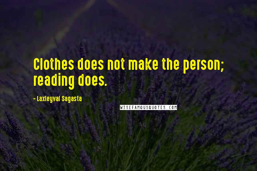 Laxleyval Sagasta Quotes: Clothes does not make the person; reading does.