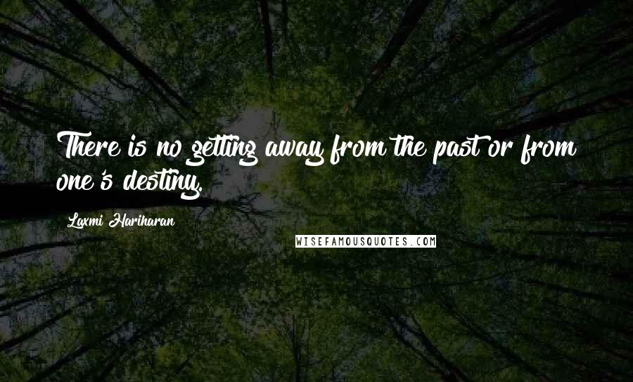 Laxmi Hariharan Quotes: There is no getting away from the past or from one's destiny.